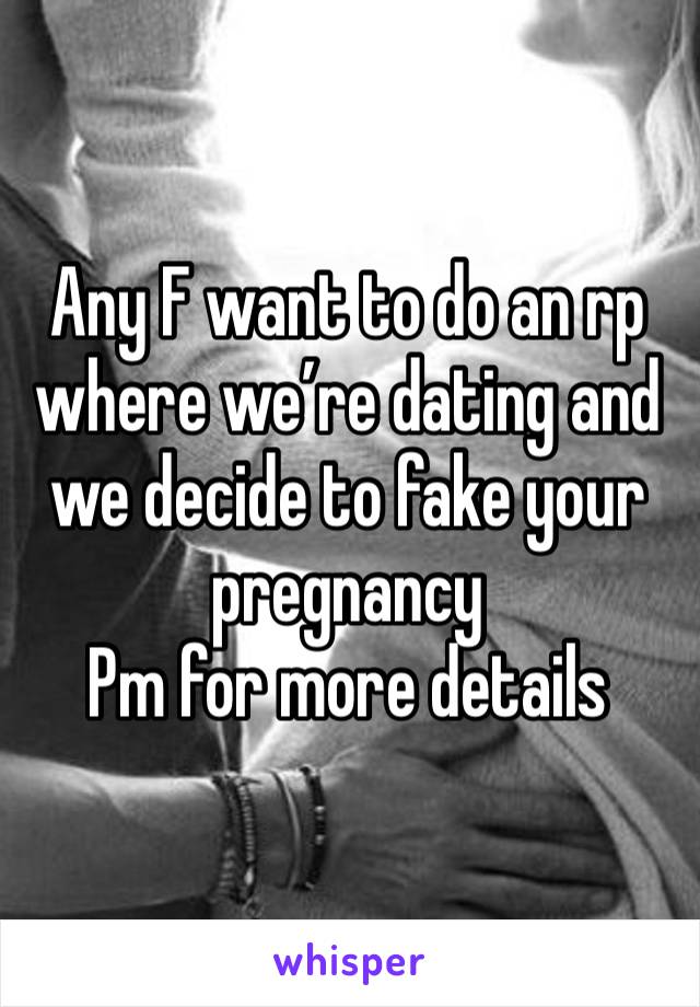 Any F want to do an rp where we’re dating and we decide to fake your pregnancy 
Pm for more details