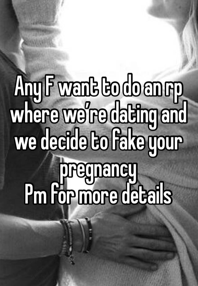 Any F want to do an rp where we’re dating and we decide to fake your pregnancy 
Pm for more details