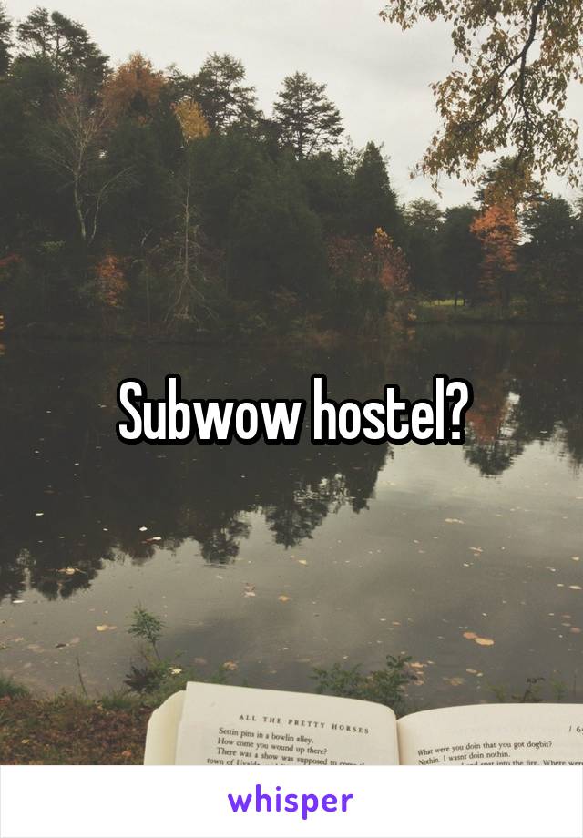 Subwow hostel?