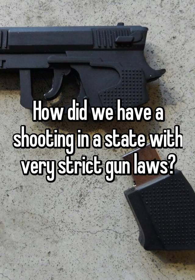 How did we have a shooting in a state with very strict gun laws?