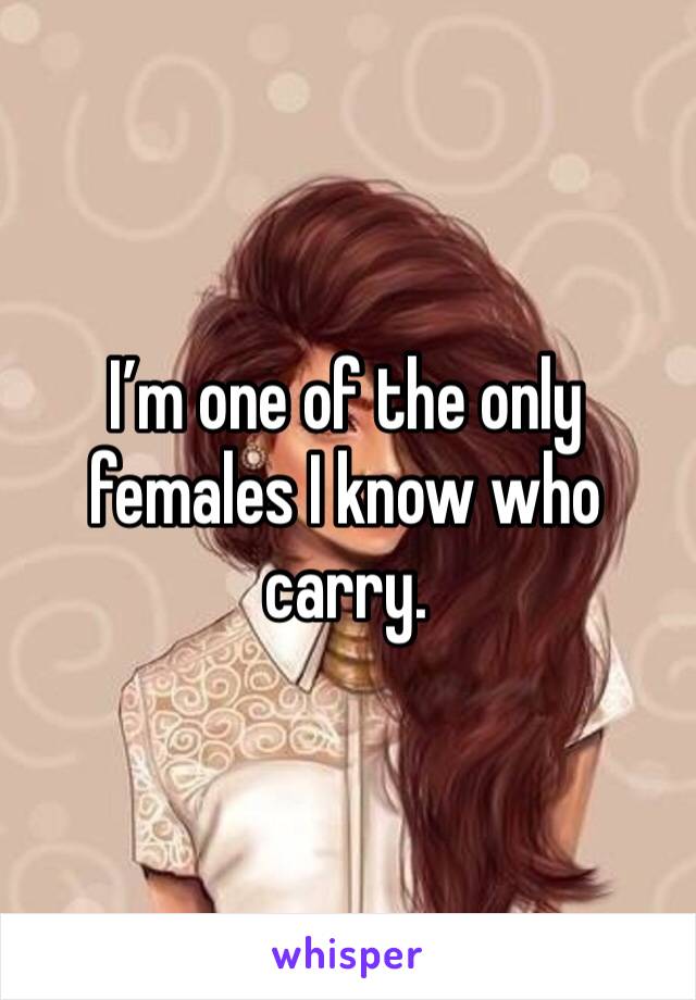 I’m one of the only females I know who carry. 