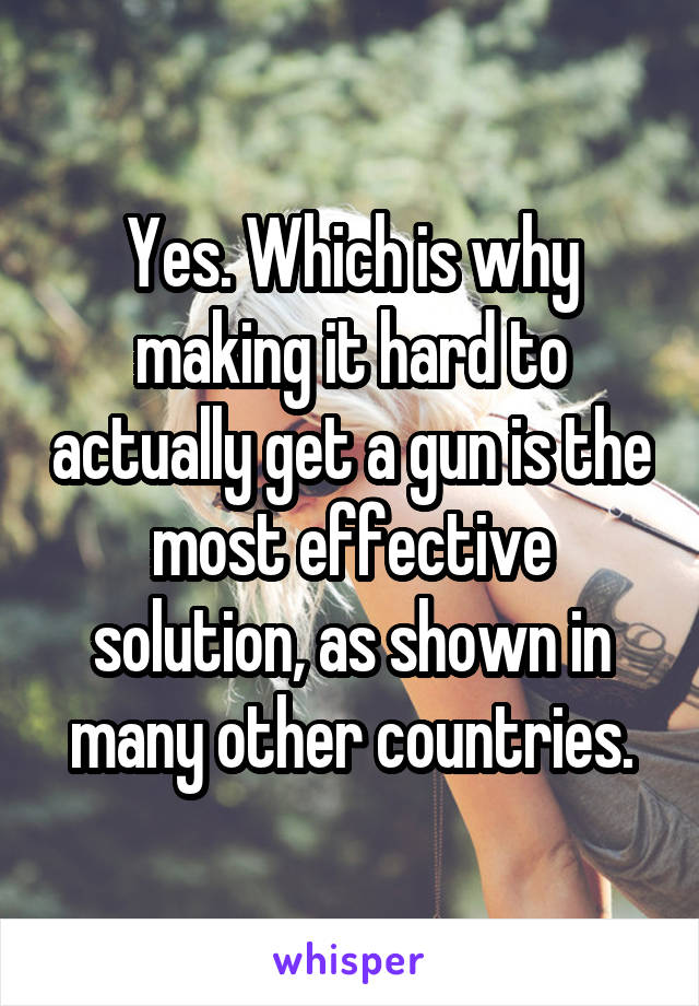 Yes. Which is why making it hard to actually get a gun is the most effective solution, as shown in many other countries.