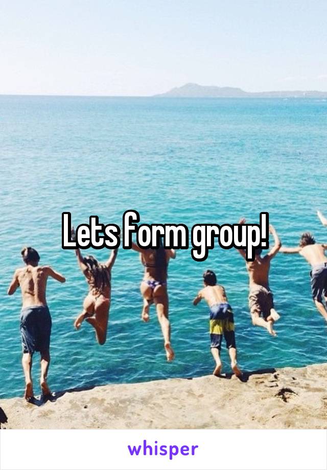 Lets form group!