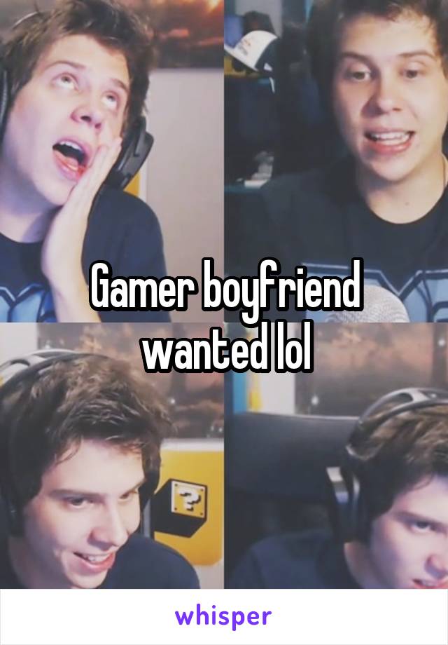 Gamer boyfriend wanted lol