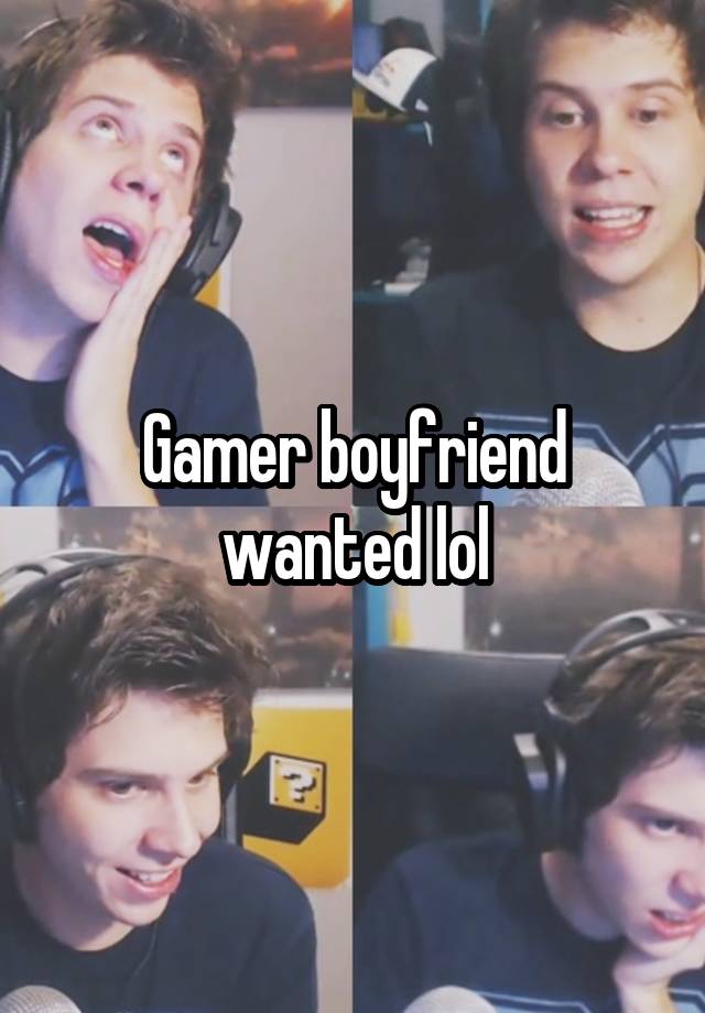 Gamer boyfriend wanted lol