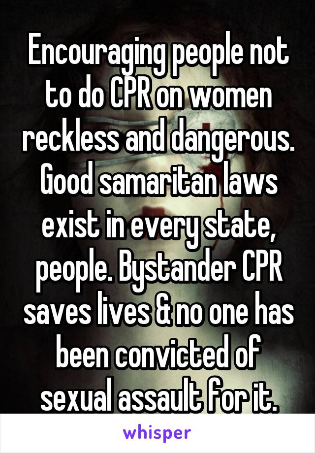 Encouraging people not to do CPR on women reckless and dangerous.
Good samaritan laws exist in every state, people. Bystander CPR saves lives & no one has been convicted of sexual assault for it.