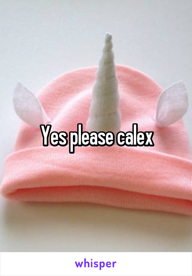 Yes please calex