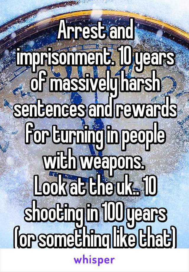 Arrest and imprisonment. 10 years of massively harsh sentences and rewards for turning in people with weapons. 
Look at the uk.. 10 shooting in 100 years (or something like that)