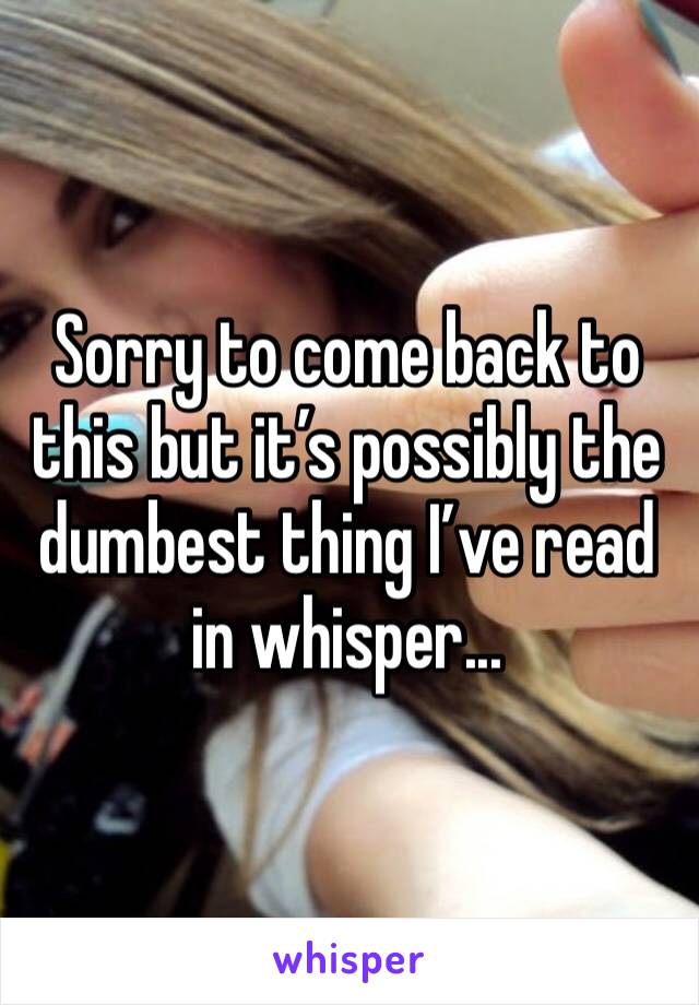 Sorry to come back to this but it’s possibly the dumbest thing I’ve read in whisper... 