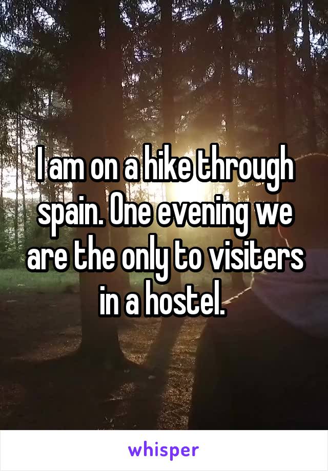 I am on a hike through spain. One evening we are the only to visiters in a hostel. 