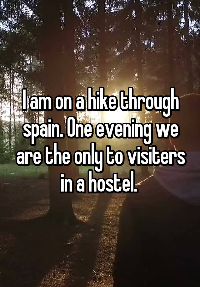 I am on a hike through spain. One evening we are the only to visiters in a hostel. 