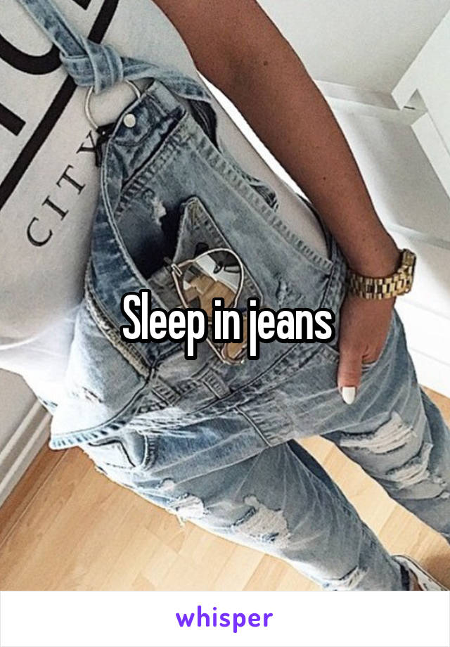 Sleep in jeans