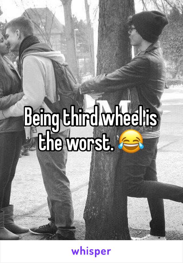 Being third wheel is the worst. 😂