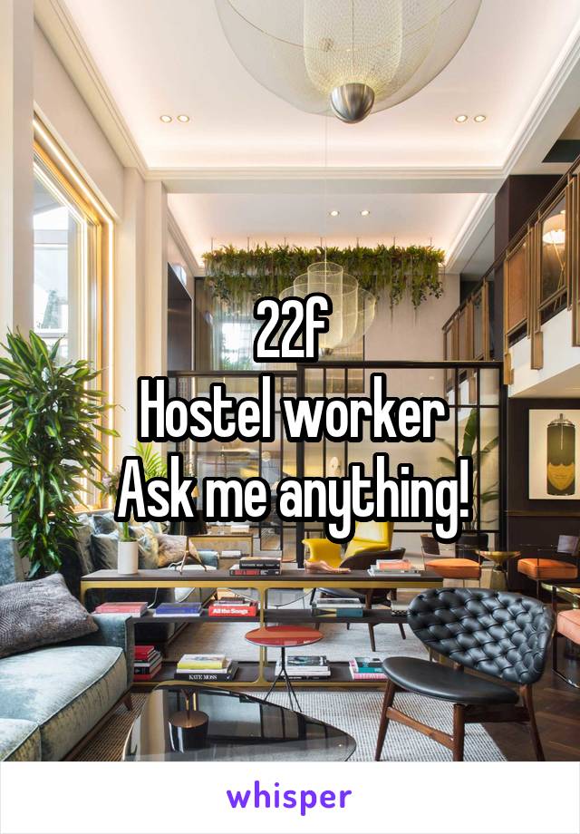 22f
Hostel worker
Ask me anything!