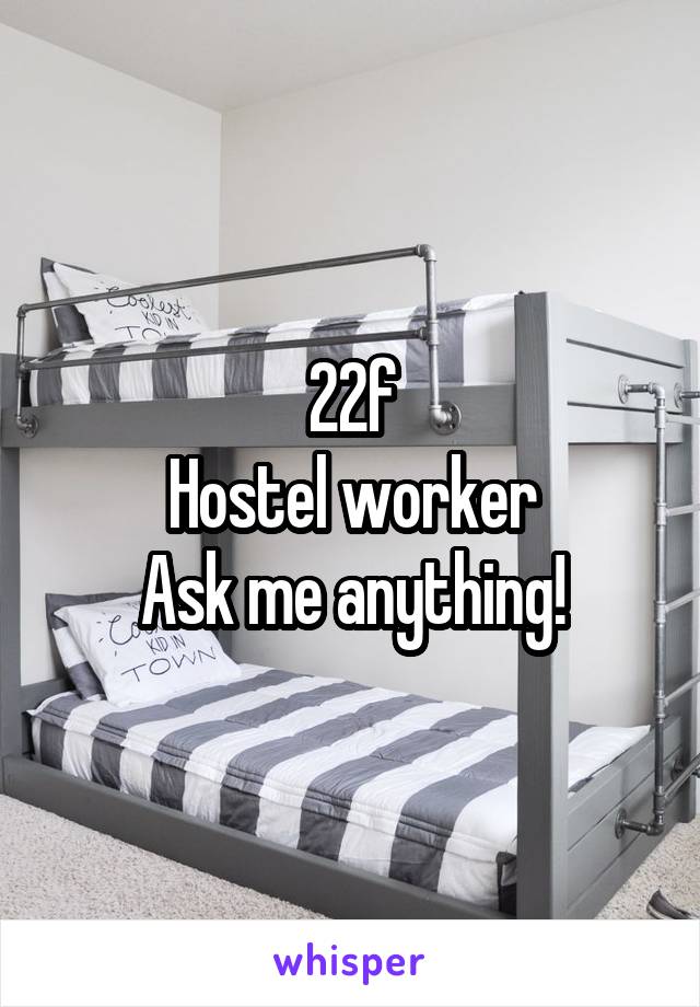 22f
Hostel worker
Ask me anything!