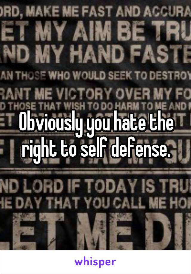 Obviously you hate the right to self defense.