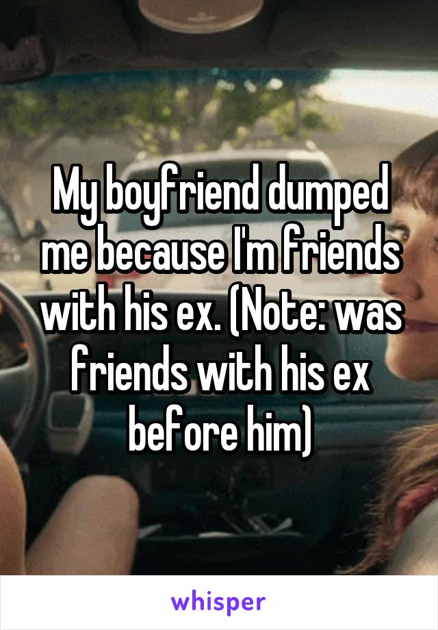 My boyfriend dumped me because I'm friends with his ex. (Note: was friends with his ex before him)