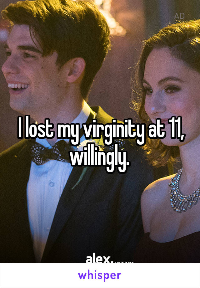 I lost my virginity at 11, willingly. 