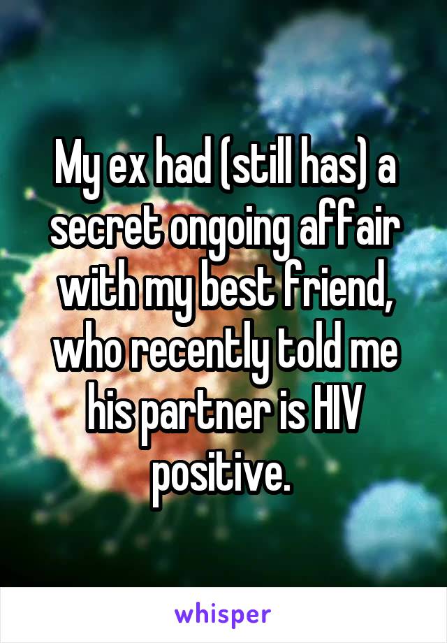 My ex had (still has) a secret ongoing affair with my best friend, who recently told me his partner is HIV positive. 