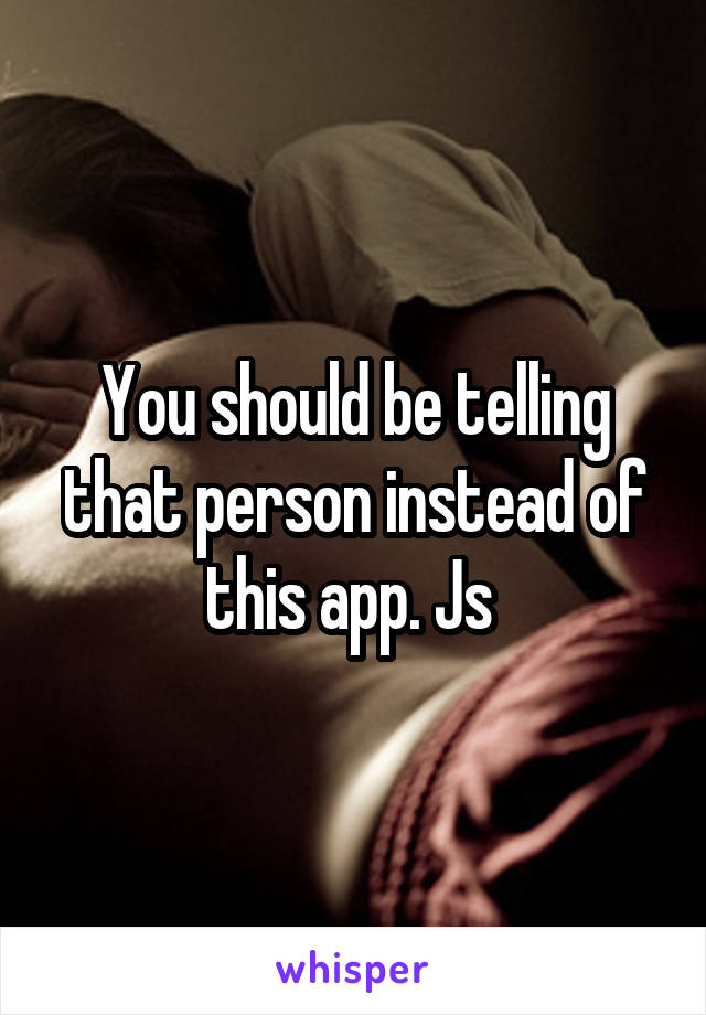 You should be telling that person instead of this app. Js 