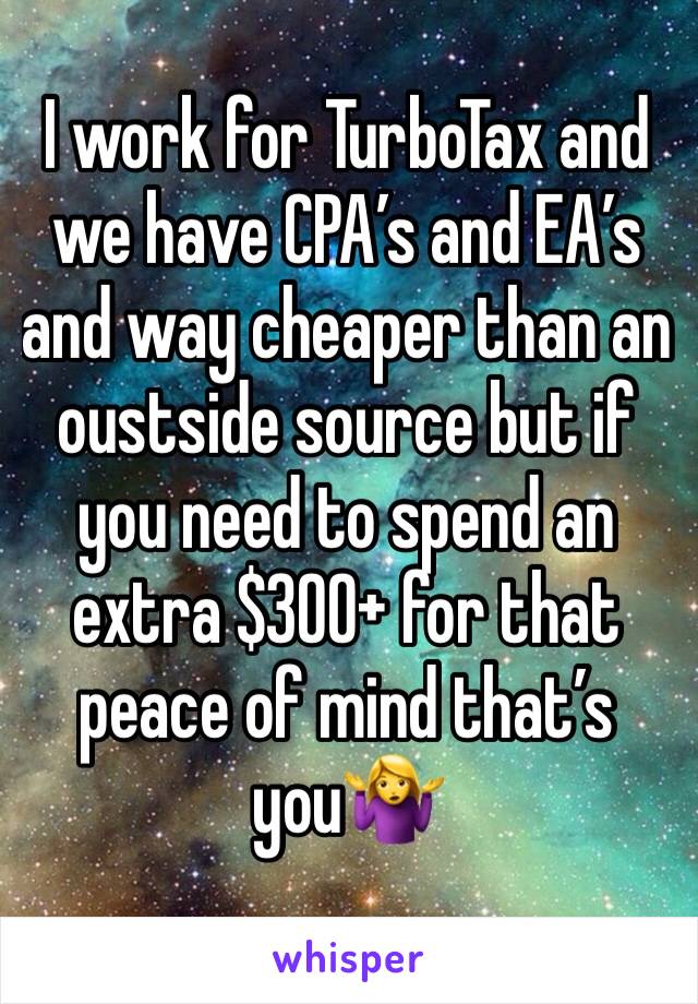 I work for TurboTax and we have CPA’s and EA’s and way cheaper than an oustside source but if you need to spend an extra $300+ for that peace of mind that’s you🤷‍♀️