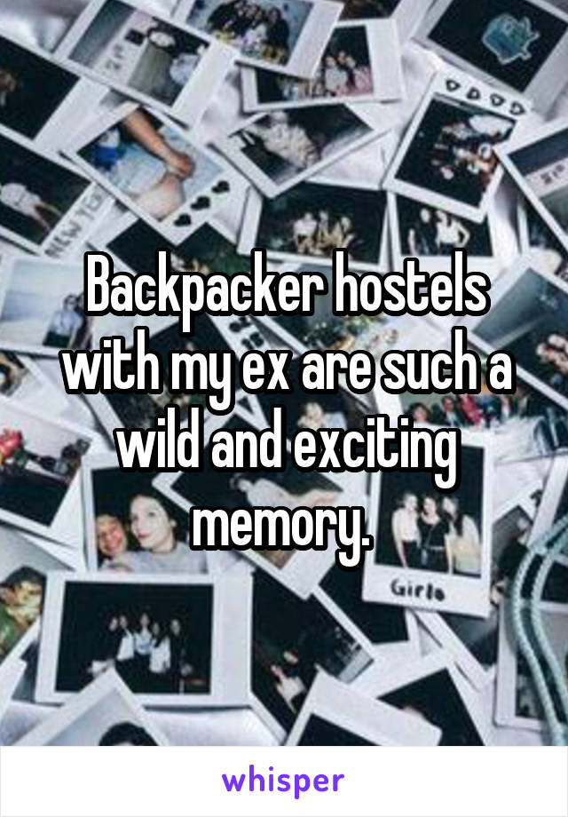 Backpacker hostels with my ex are such a wild and exciting memory. 