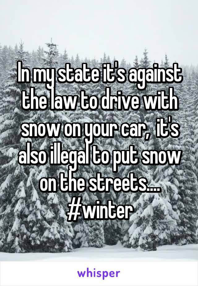 In my state it's against the law to drive with snow on your car,  it's also illegal to put snow on the streets....
#winter