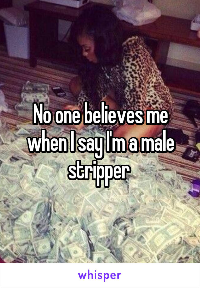 No one believes me when I say I'm a male stripper 