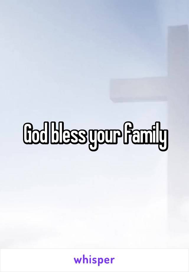 God bless your family