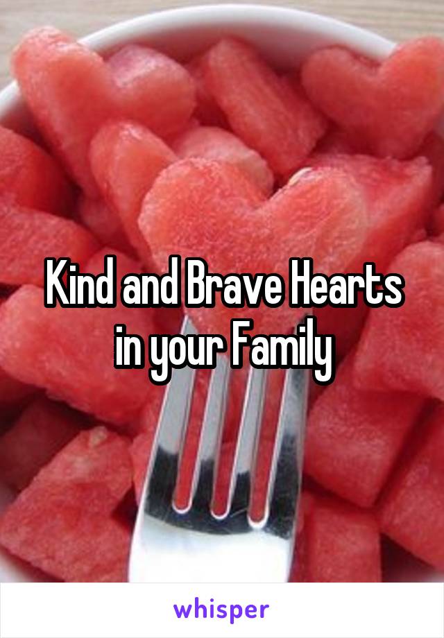 Kind and Brave Hearts in your Family