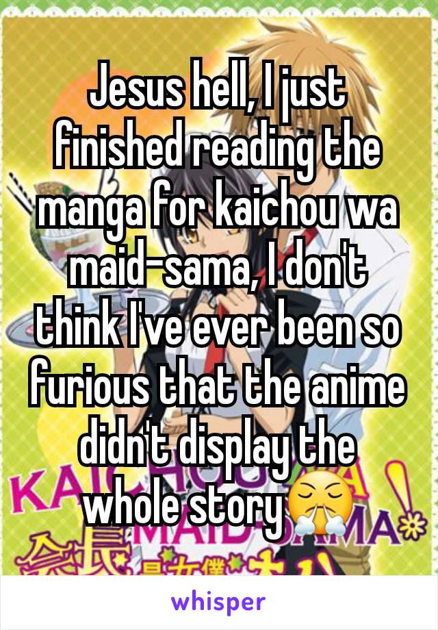 Jesus hell, I just finished reading the manga for kaichou wa maid-sama, I don't think I've ever been so furious that the anime didn't display the whole story😤