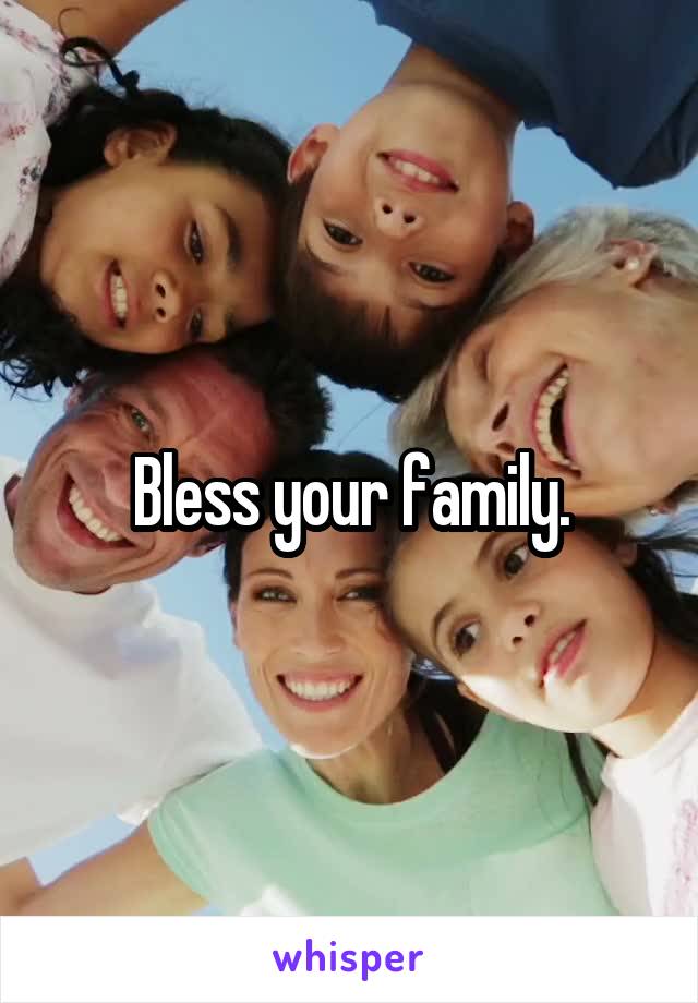 Bless your family.