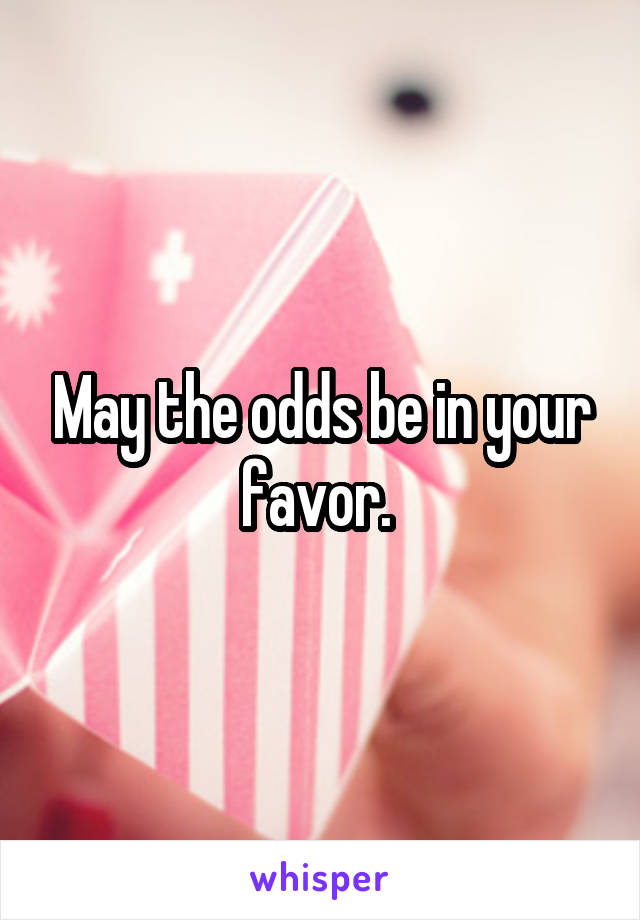 May the odds be in your favor. 