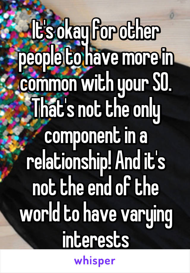 It's okay for other people to have more in common with your SO. That's not the only component in a relationship! And it's not the end of the world to have varying interests