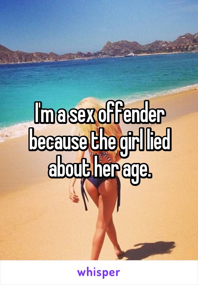 I'm a sex offender because the girl lied about her age.