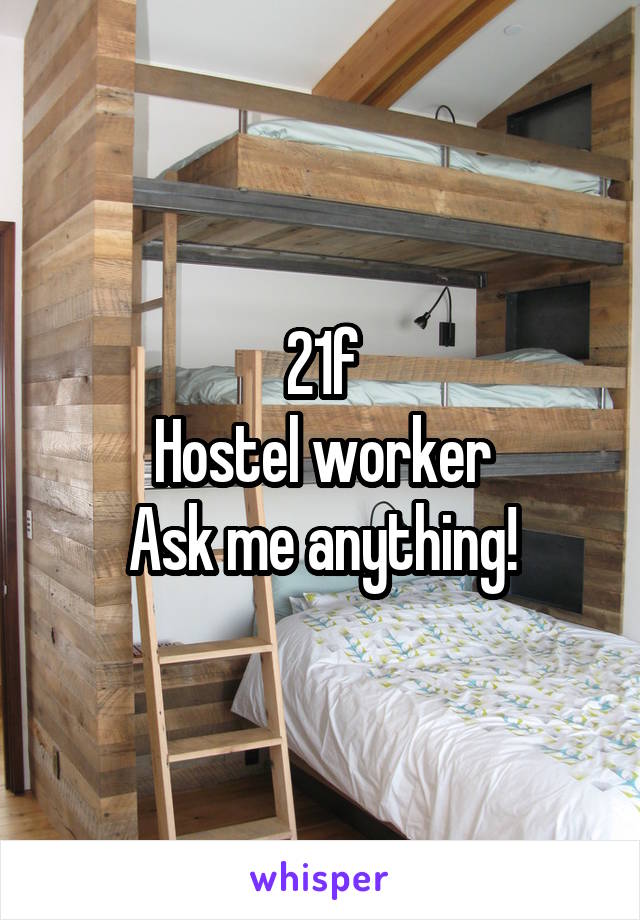 21f
Hostel worker
Ask me anything!