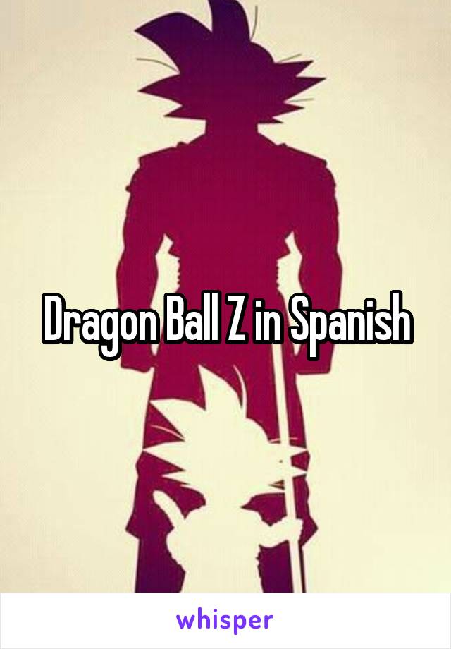 Dragon Ball Z in Spanish