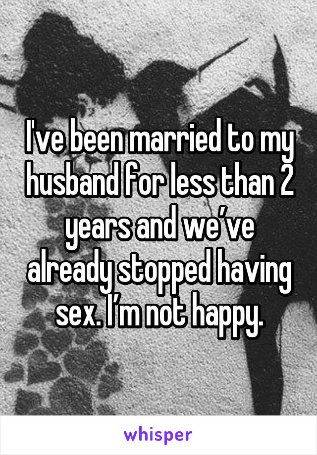 I've been married to my husband for less than 2 years and we’ve already stopped having sex. I’m not happy.