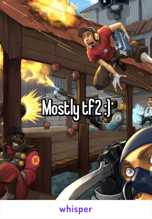 Mostly tf2 :)