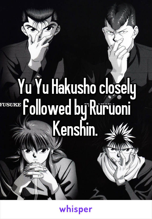 Yu Yu Hakusho closely followed by Ruruoni Kenshin. 