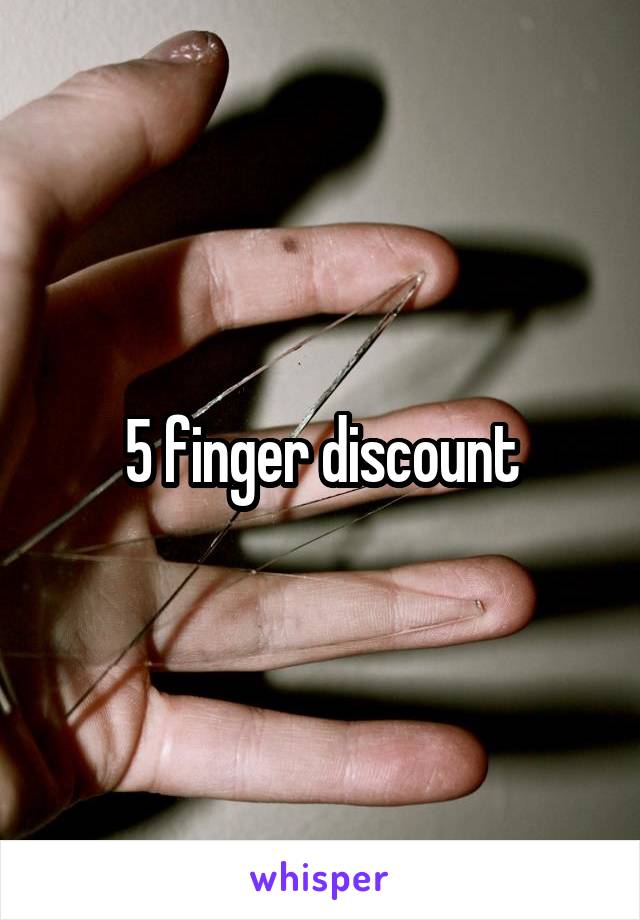 5 finger discount