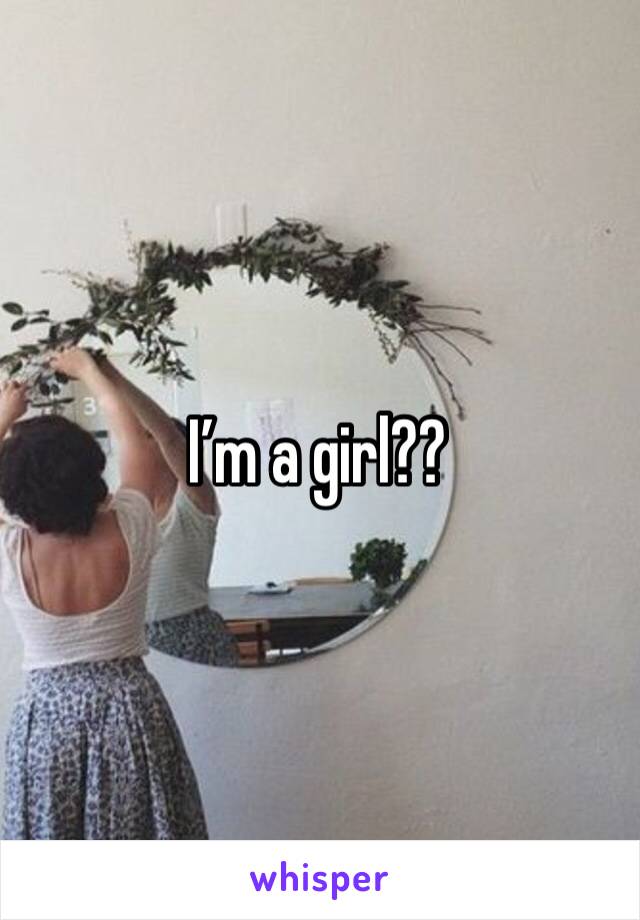 I’m a girl??