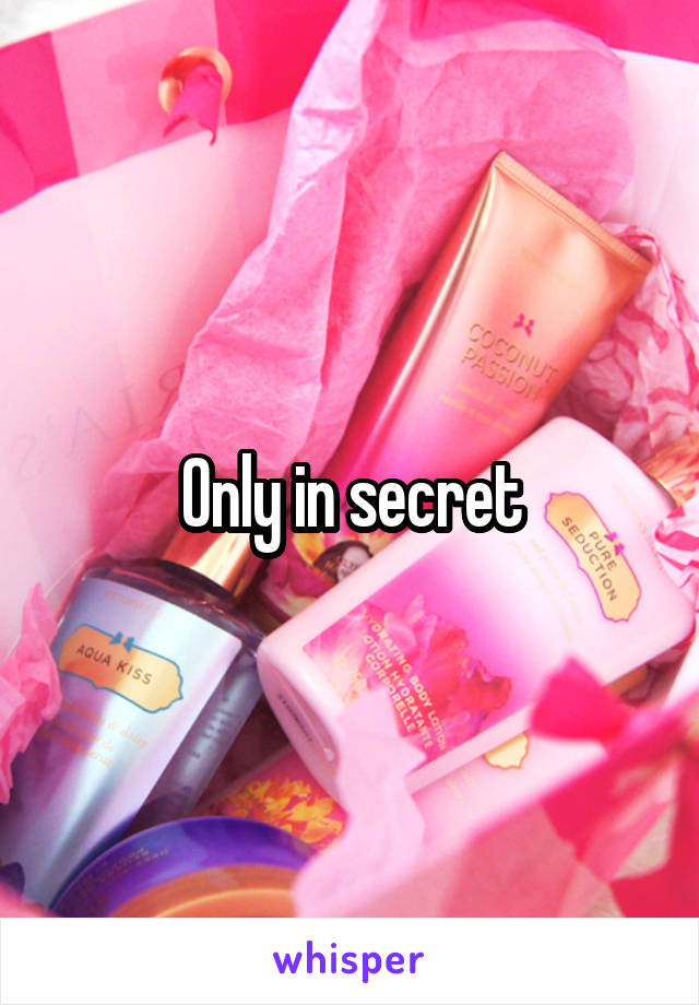 Only in secret