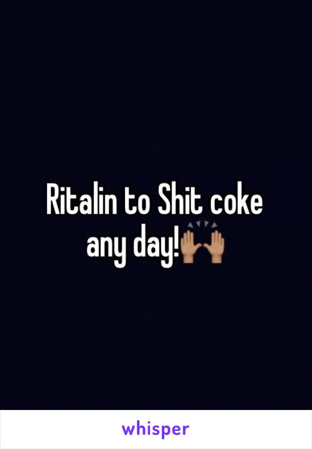 Ritalin to Shit coke any day!🙌🏽