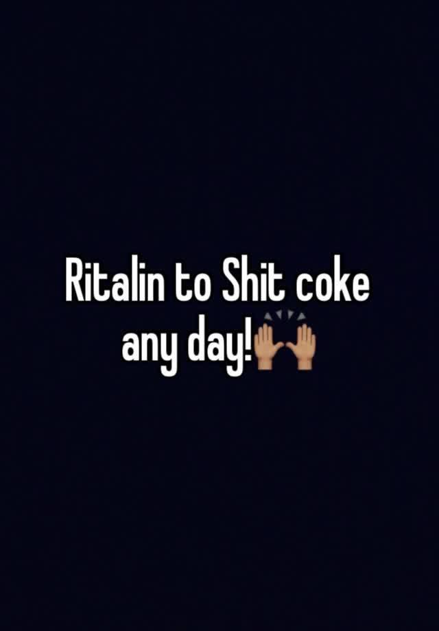 Ritalin to Shit coke any day!🙌🏽