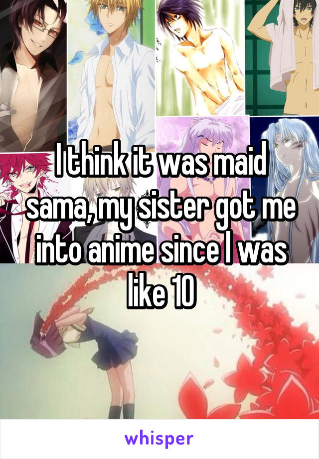 I think it was maid sama, my sister got me into anime since I was like 10