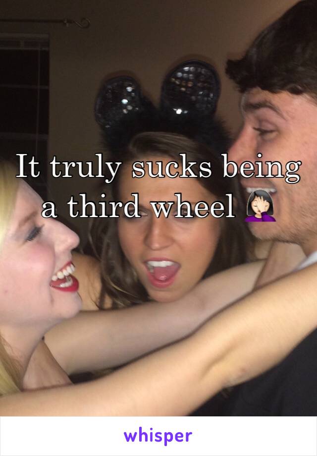 It truly sucks being a third wheel 🤦🏻‍♀️ 