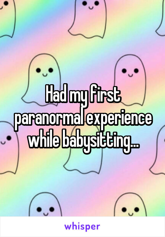 Had my first paranormal experience while babysitting...