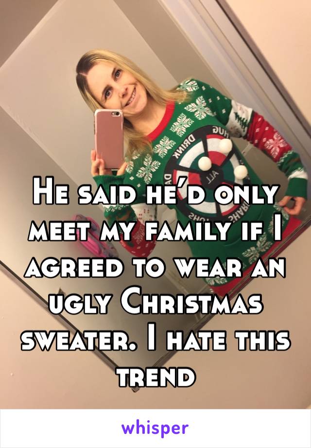 He said he’d only meet my family if I agreed to wear an ugly Christmas sweater. I hate this trend