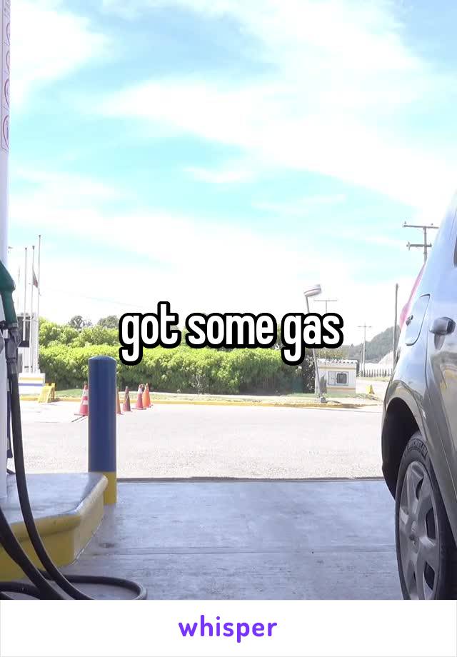 got some gas